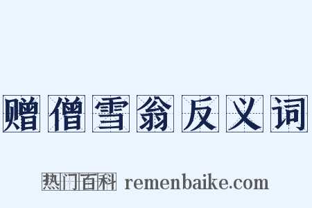 赠僧雪翁反义词是什么意思的图片